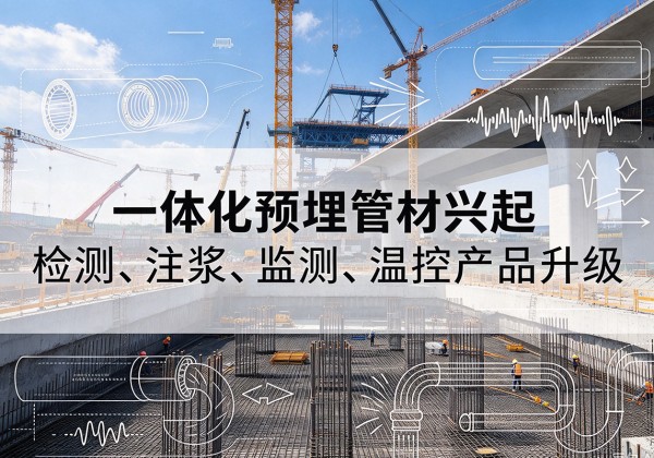 梁溪一体化管材产品兴起，声测注浆一体管、多功能预埋管应用增多